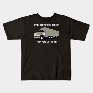 Big rig "Still plays with trucks, and proud of it!" Kids T-Shirt